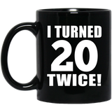 40th Birthday I Turned 20 Twice - 11oz Coffee Mug Black