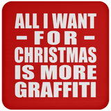 All I Want For Christmas Is More Graffiti - Coaster