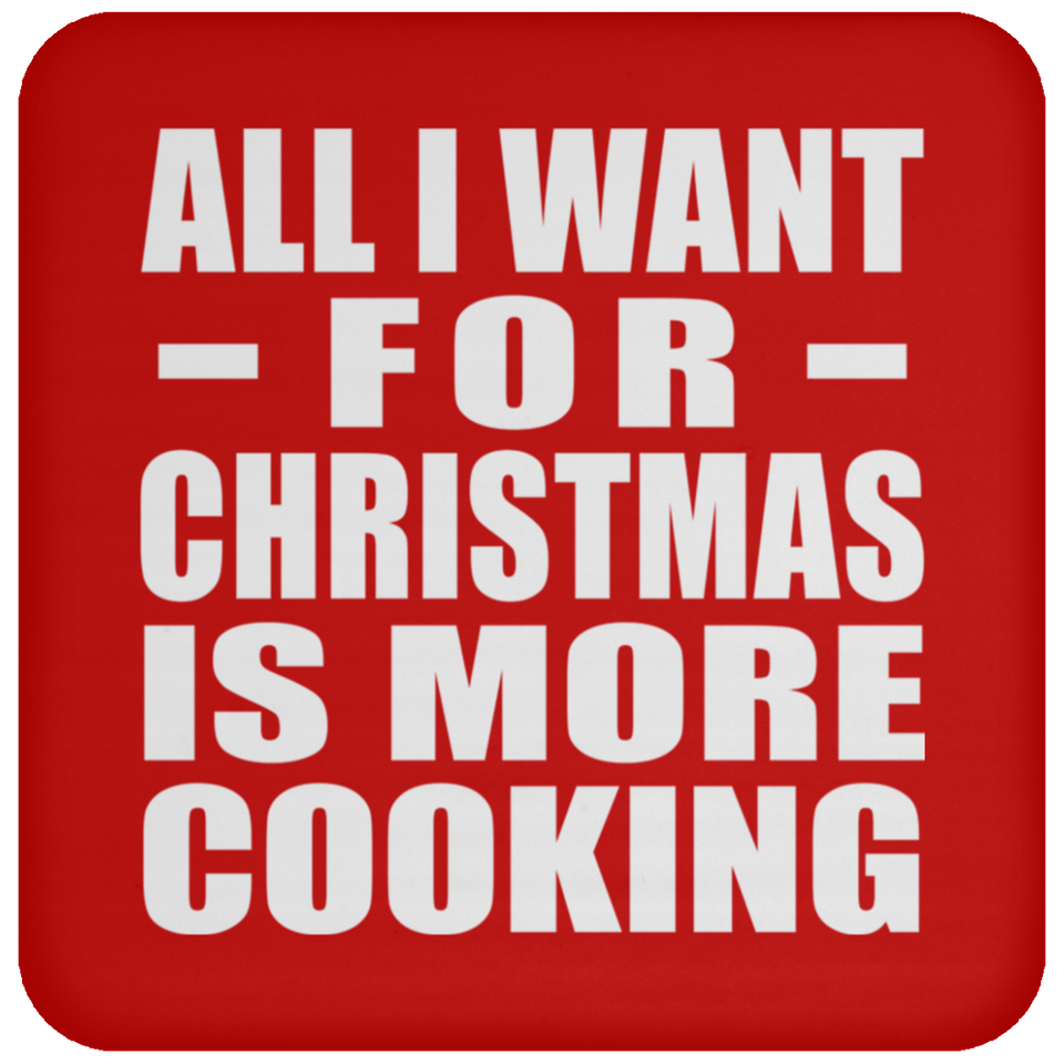 All I Want For Christmas Is More Cooking - Coaster