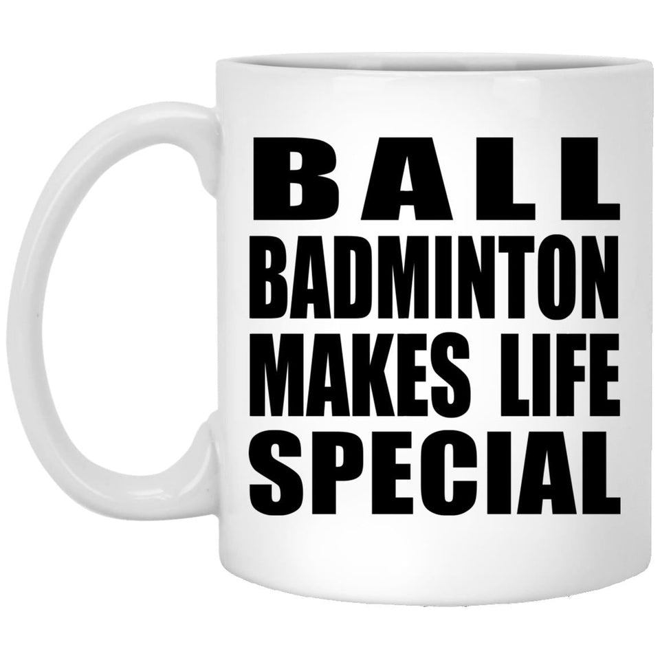 Ball Badminton Makes Life Special - 11oz Coffee Mug