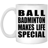 Ball Badminton Makes Life Special - 11oz Coffee Mug