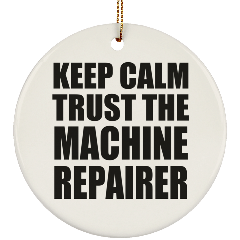 Keep Calm and Trust The Machine Repairer - Circle Ornament