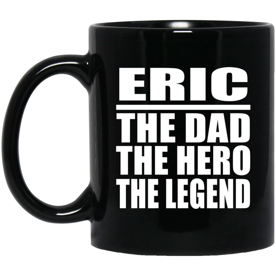 Eric The Dad The Hero The Legend - 11 Oz Coffee Mug Black