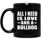 All I Need Is Love And A Bulldog - 11 Oz Coffee Mug Black