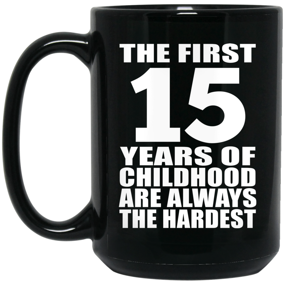 15th Birthday First 15 Years of Childhood Are The Hardest - 15oz Coffee Mug Black