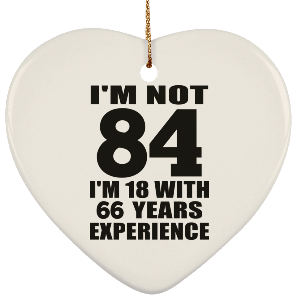 84th Birthday I'm Not 84 I'm 18 With 66 Years Experience - Heart Ornament
