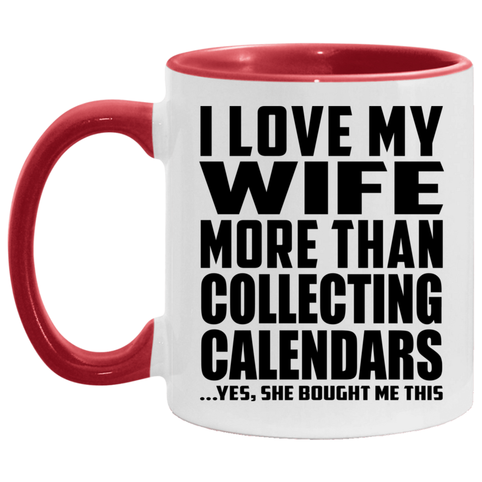 I Love My Wife More Than Collecting Calendars - 11oz Accent Mug Red