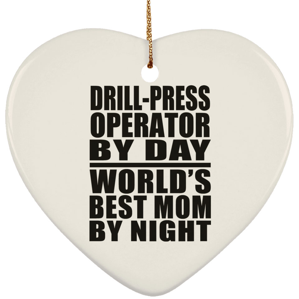 Drill-Press Operator By Day World's Best Mom By Night - Heart Ornament