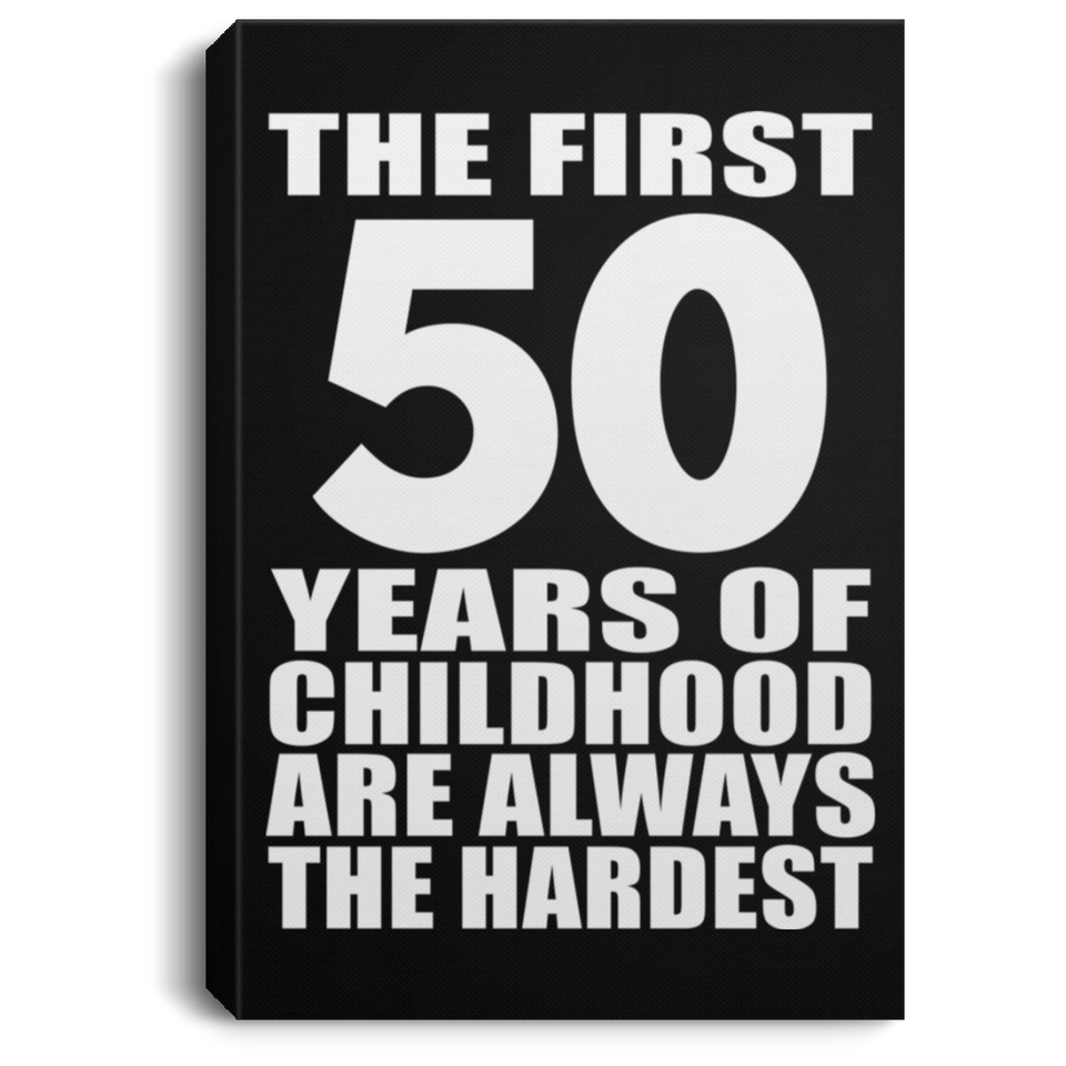 50th Birthday First 50 Years of Childhood Are The Hardest - Canvas Portrait