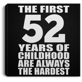 52nd Birthday First 52 Years of Childhood Are The Hardest - Canvas Square