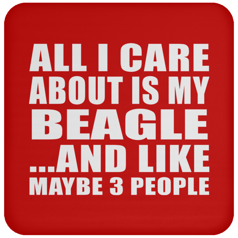 All I Care About Is My Beagle - Drink Coaster