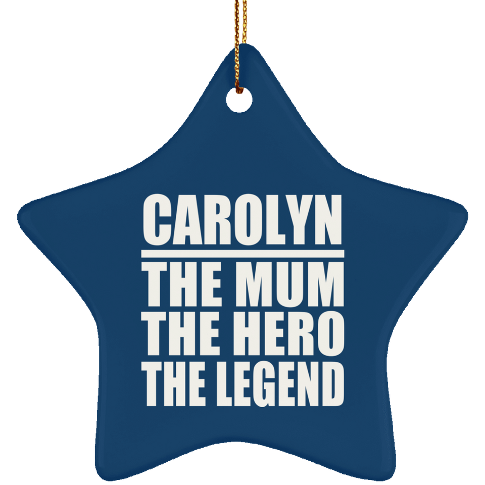 Carolyn The Mum The Hero The Legend - Star Ornament