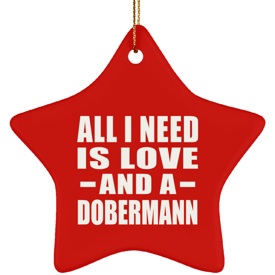 All I Need Is Love And A Dobermann - Star Ornament
