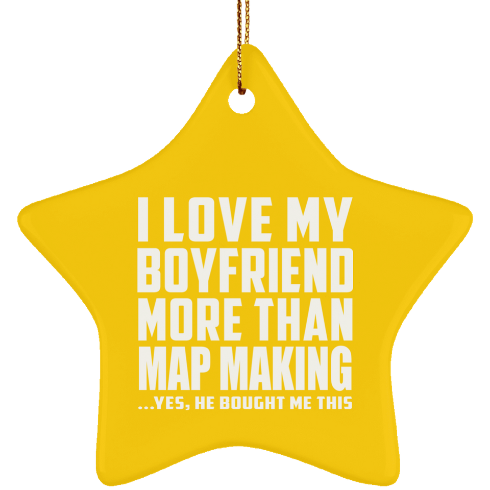 I Love My Boyfriend More Than Map Making - Star Ornament