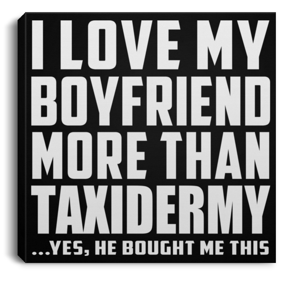 I Love My Boyfriend More Than Taxidermy - Canvas Square