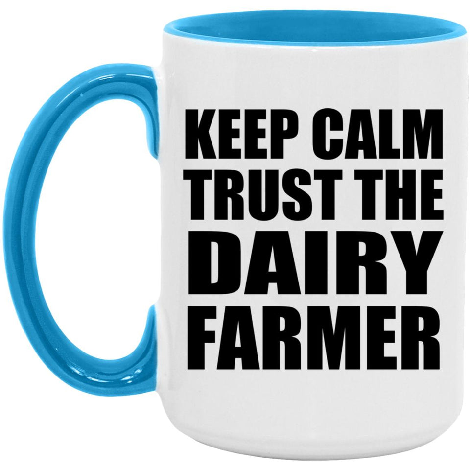 Keep Calm and Trust The Dairy Farmer - 15oz Accent Mug Blue