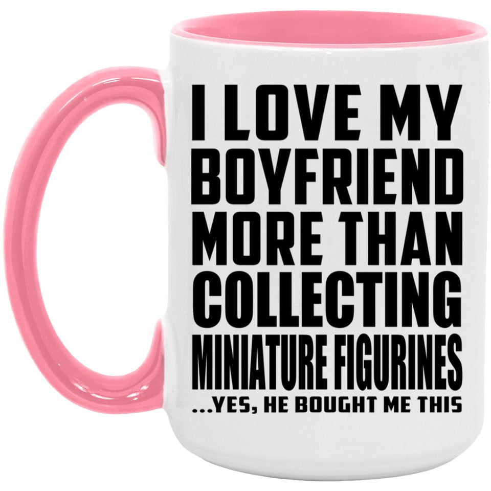 I Love My Boyfriend More Than Collecting Miniature Figurines - 15oz Accent Mug Pink
