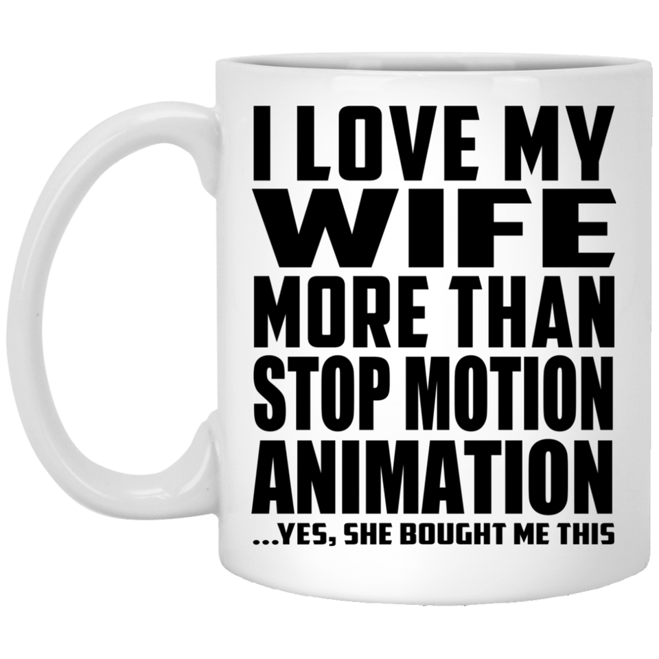 I Love My Wife More Than Stop Motion Animation - 11 Oz Coffee Mug