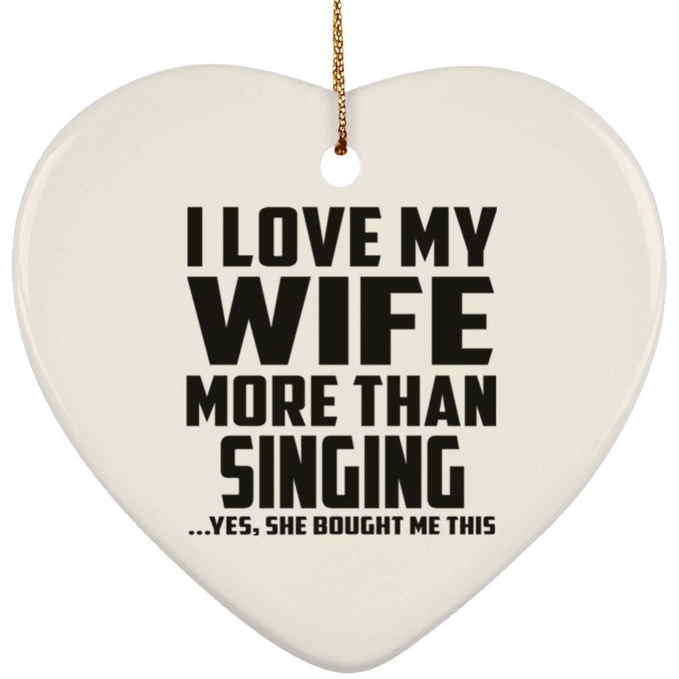 I Love My Wife More Than Singing - Heart Ornament