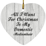 All I Want For Christmas Is My Domestic Mediumhair - Heart Ornament F