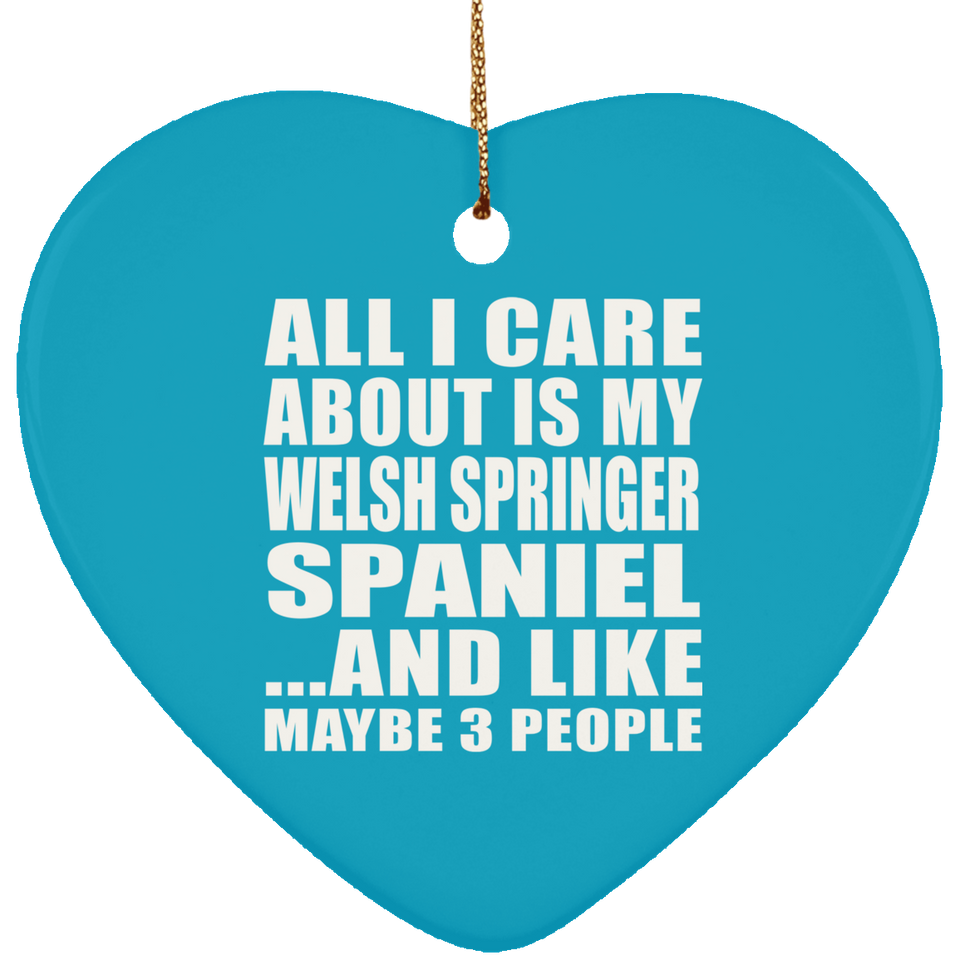 All I Care About Is My Welsh Springer Spaniel - Heart Ornament