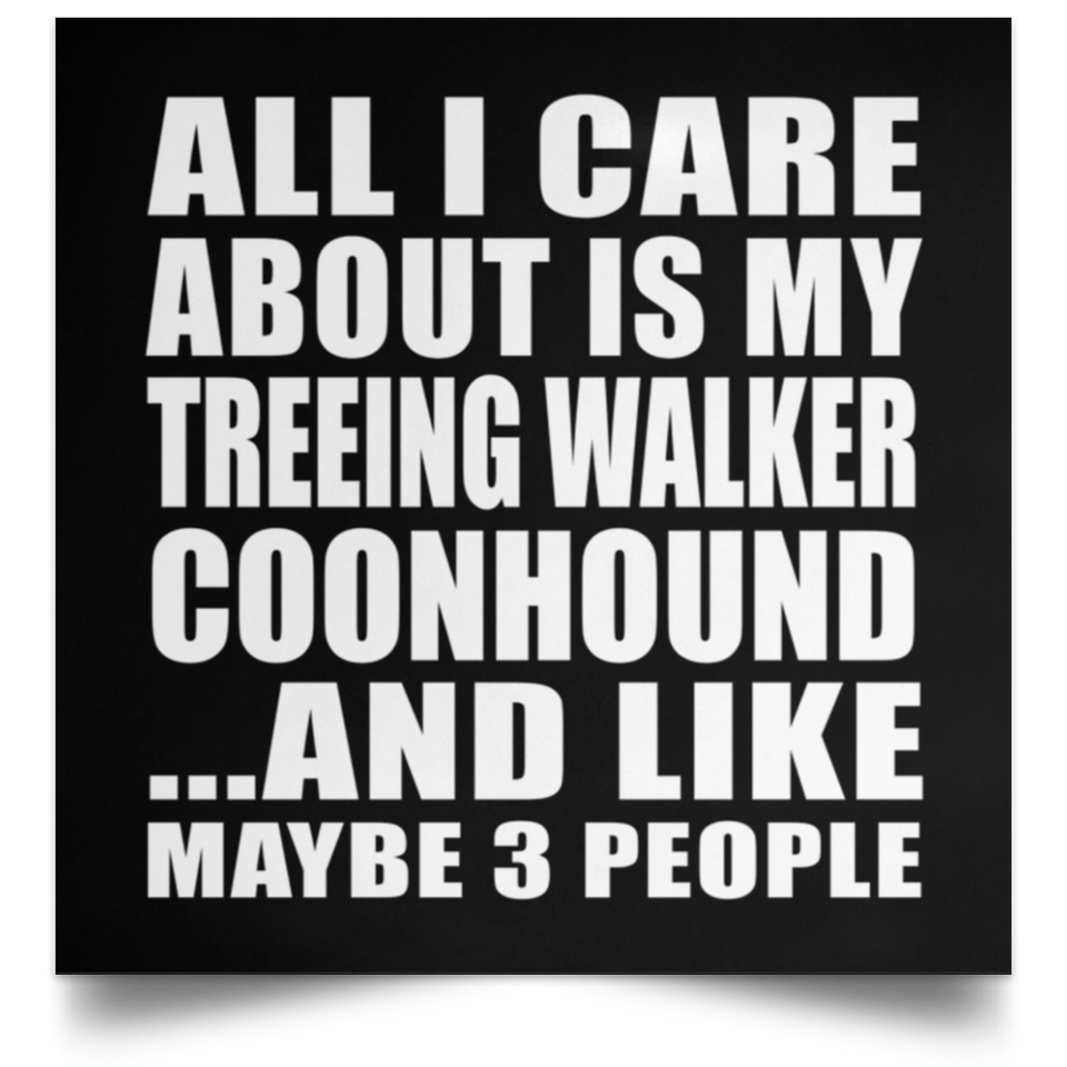 All I Care About Is My Treeing Walker Coonhound - Poster Square