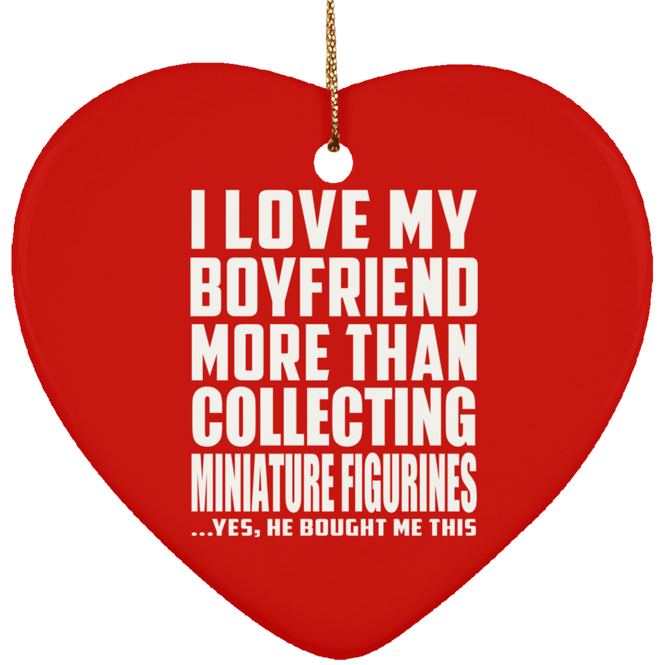 I Love My Boyfriend More Than Collecting Miniature Figurines - Heart Ornament