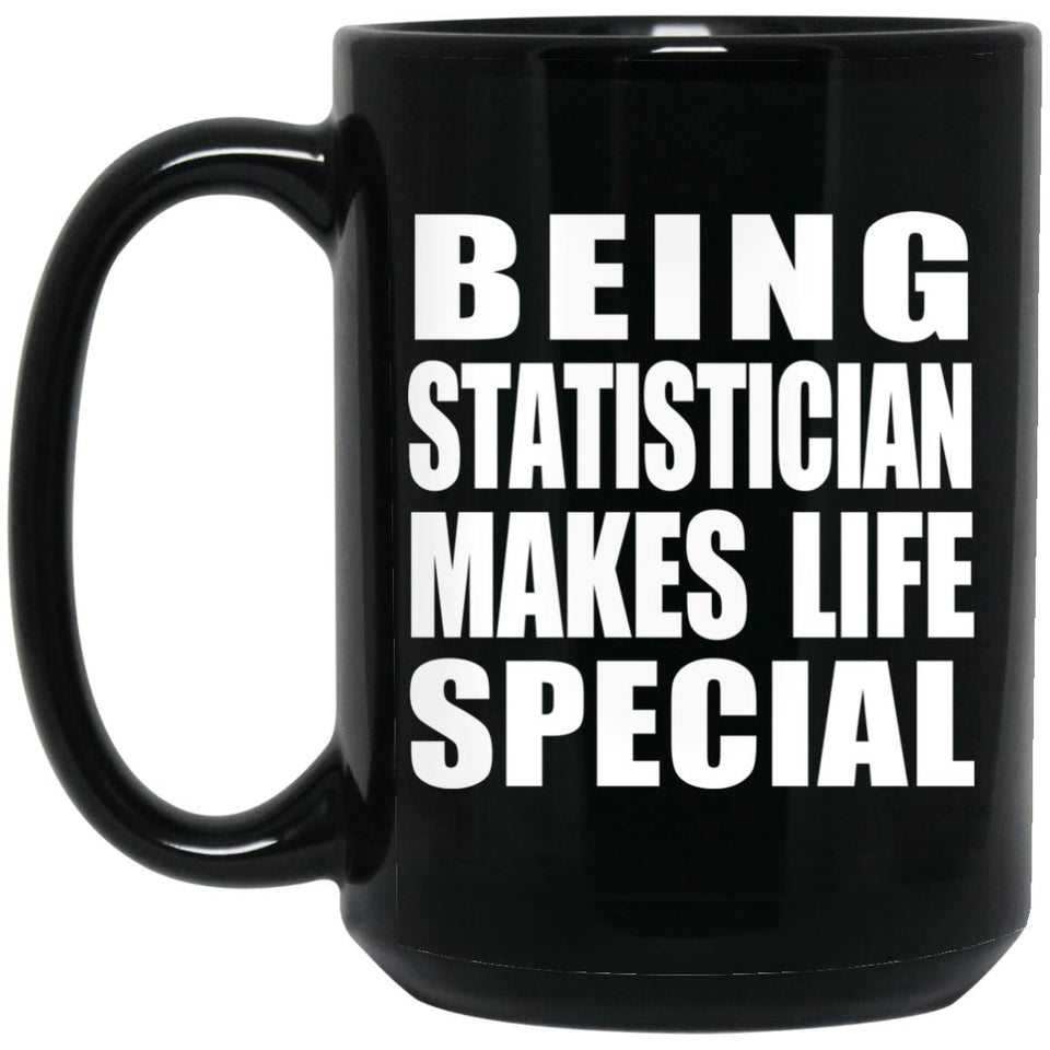 Being Statistician Makes Life Special - 15oz Coffee Mug Black