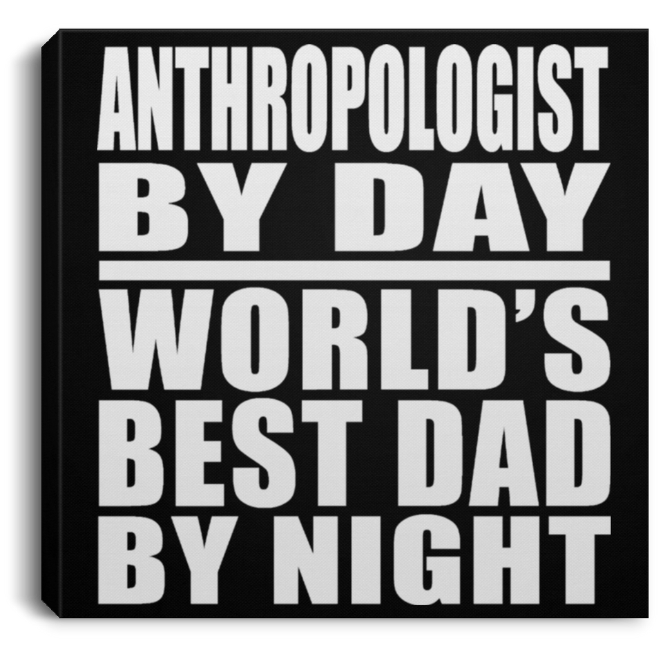 Anthropologist By Day World's Best Dad By Night - Canvas Square