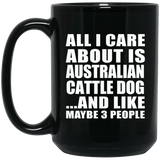 All I Care About Is Australian Cattle Dog - 15 Oz Coffee Mug Black