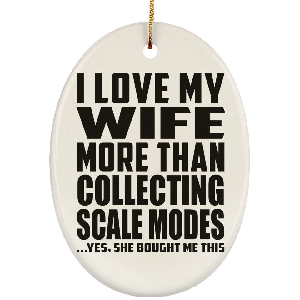 I Love My Wife More Than Collecting Scale Modes - Oval Ornament