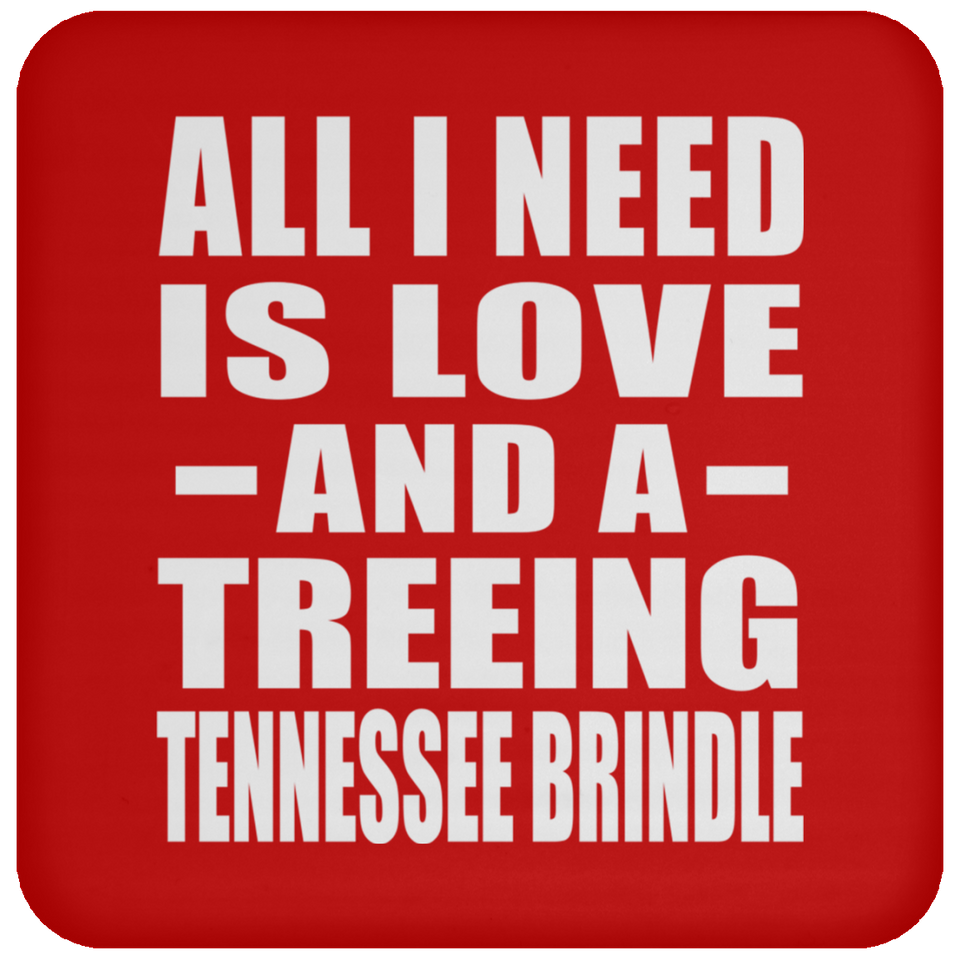 All I Need Is Love And A Treeing Tennessee Brindle - Drink Coaster