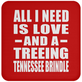 All I Need Is Love And A Treeing Tennessee Brindle - Drink Coaster