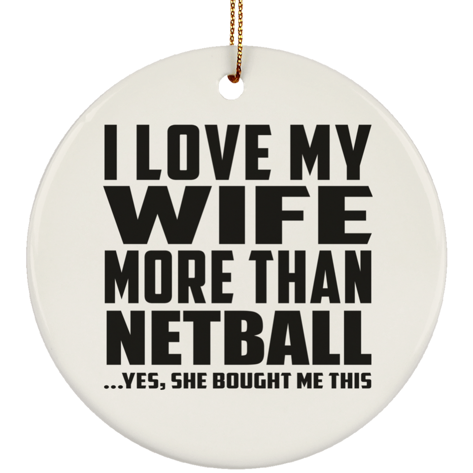 I Love My Wife More Than Netball - Circle Ornament