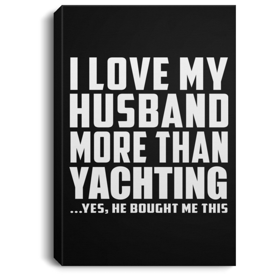 I Love My Husband More Than Yachting - Canvas Portrait