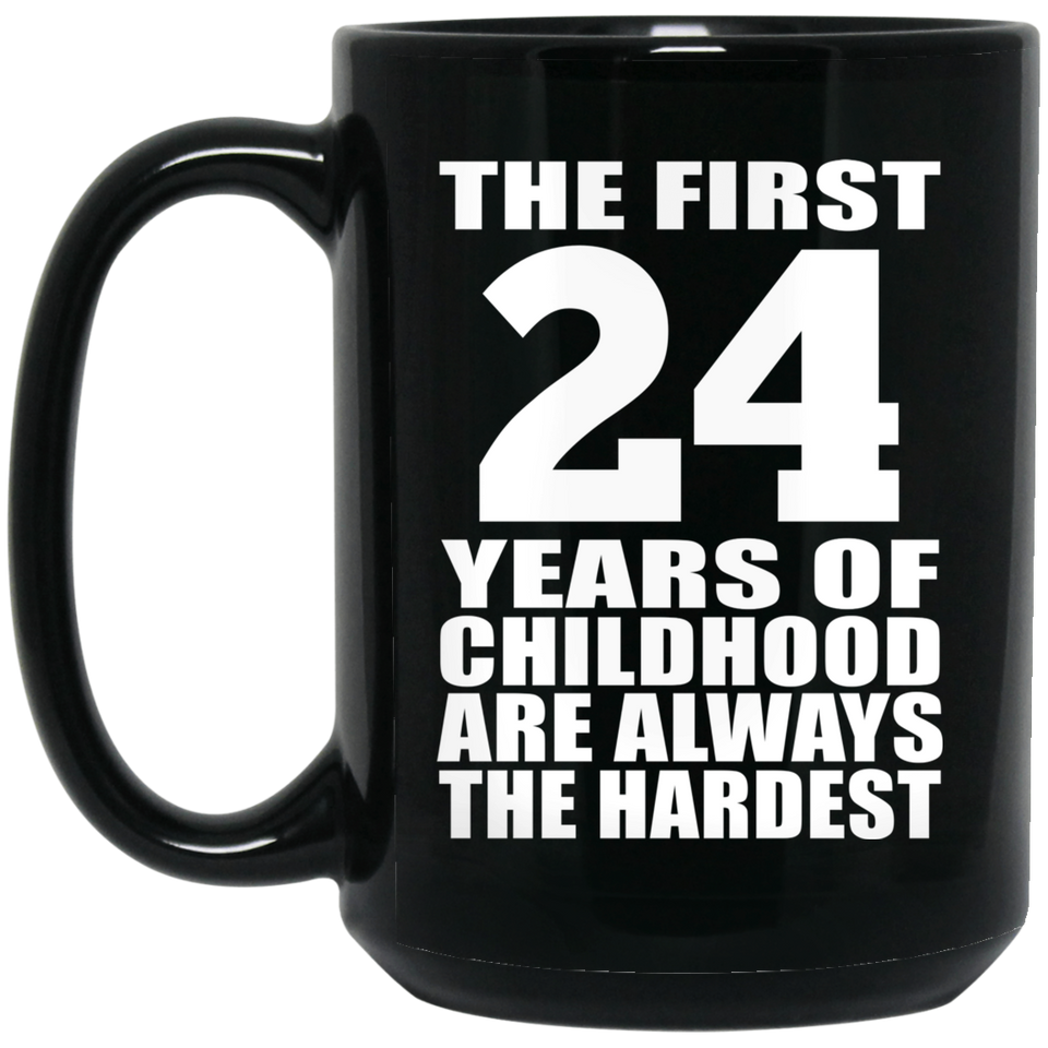 24th Birthday First 24 Years of Childhood Are The Hardest - 15oz Coffee Mug Black