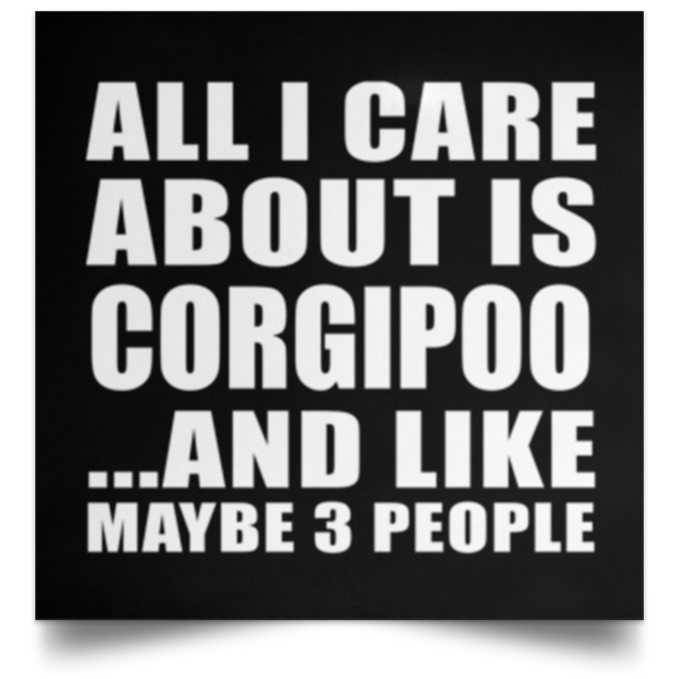 All I Care About Is Corgipoo - Poster Square