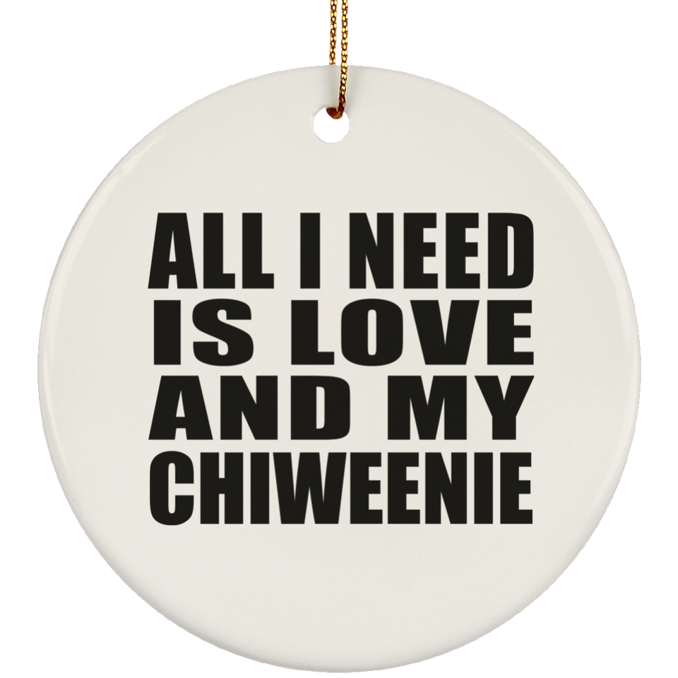 All I Need Is Love And My Chiweenie - Circle Ornament