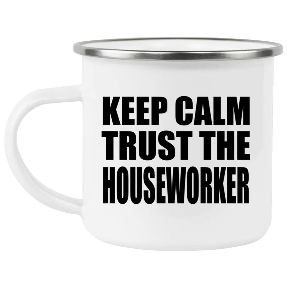 Keep Calm and Trust The Houseworker - 12oz Camping Mug