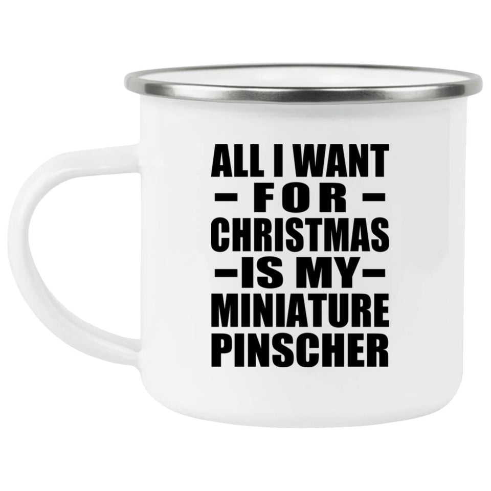 All I Want For Christmas Is My Miniature Pinscher - 12oz Camping Mug