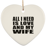 All I Need Is Love And My Wife - Heart Ornament