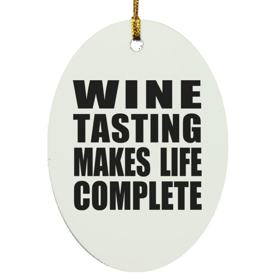 Wine Tasting Makes Life Complete - Oval Ornament