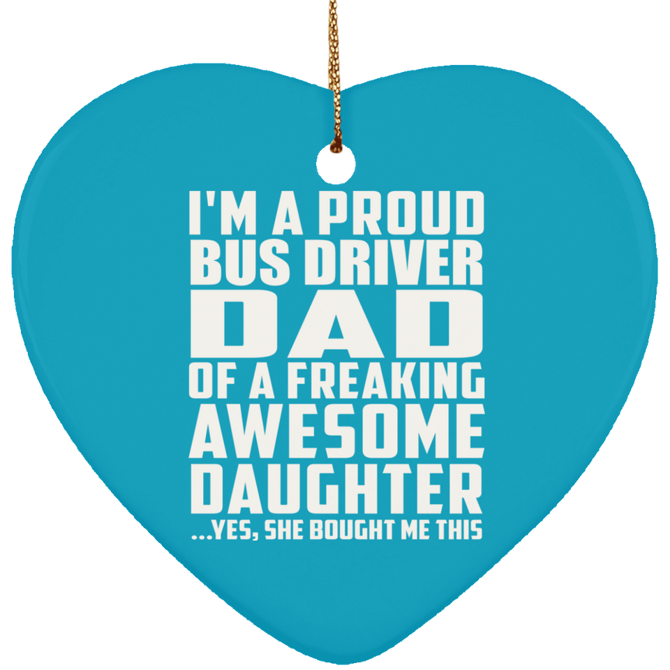Proud Bus Driver Dad Of Awesome Daughter - Heart Ornament