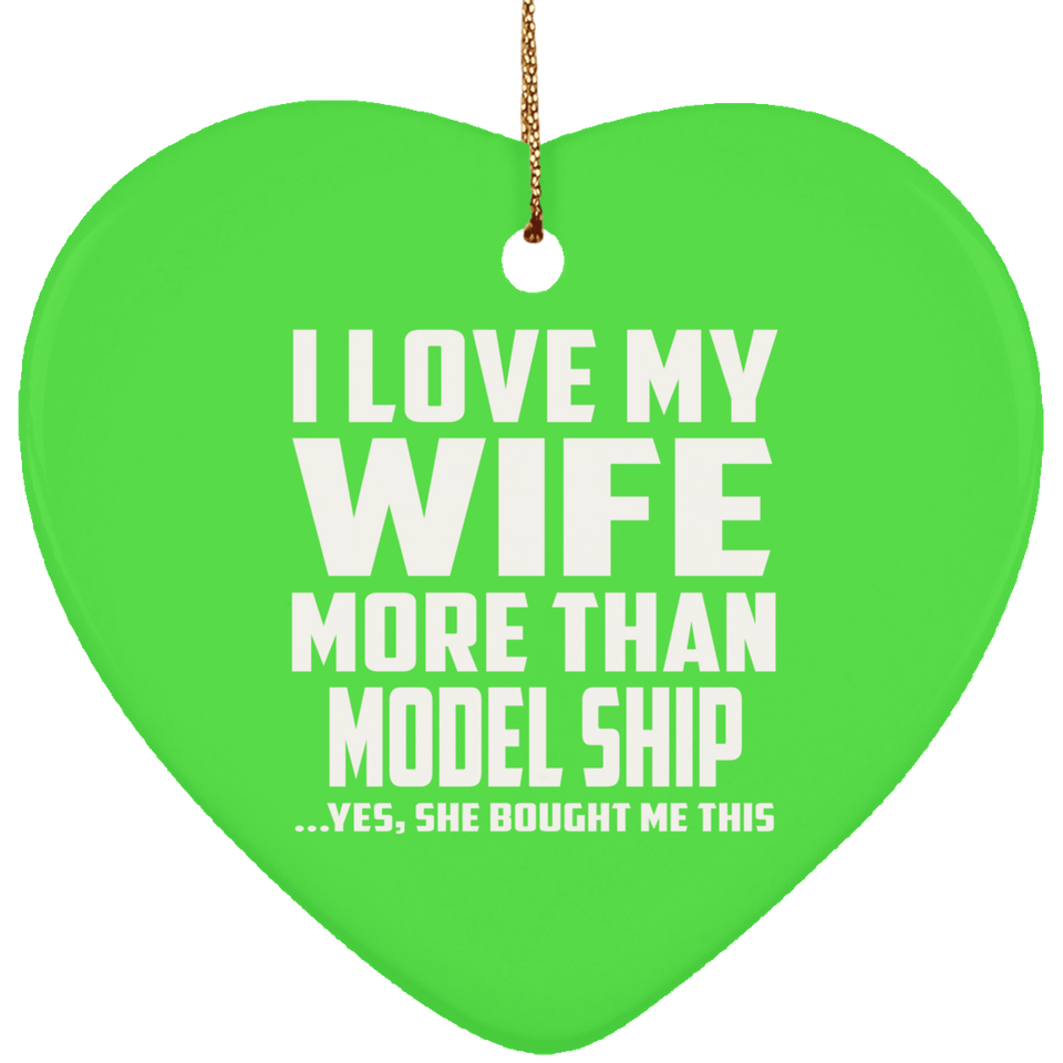 I Love My Wife More Than Model Ship - Heart Ornament