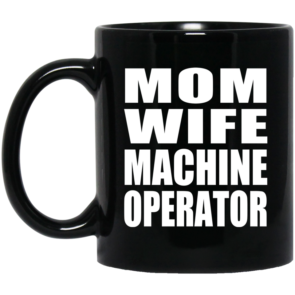 Mom Wife Machine Operator - 11oz Coffee Mug Black