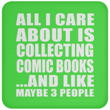 All I Care About Is Collecting Comic Books - Drink Coaster