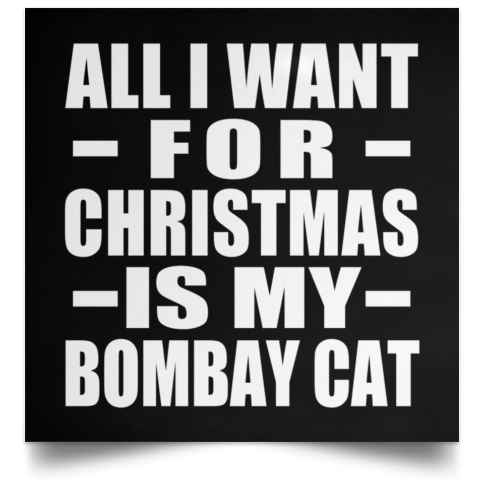 All I Want For Christmas Is My Bombay Cat - Poster Square