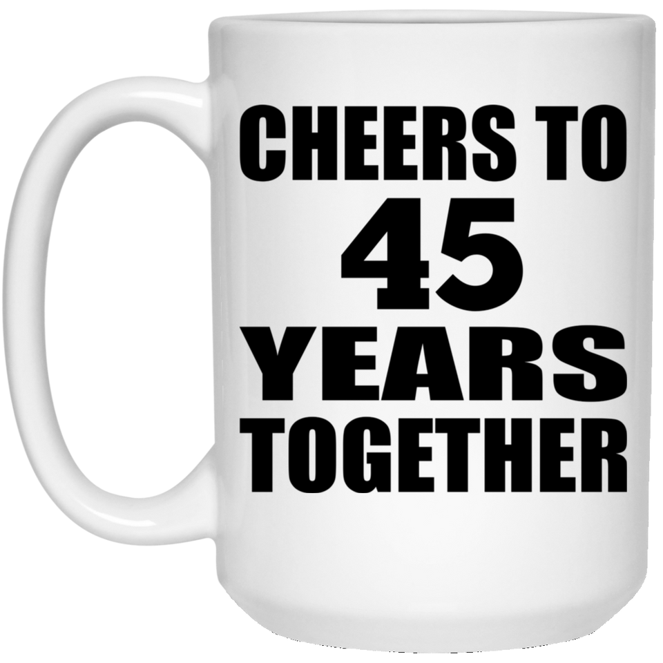 45th Anniversary Cheers To 45 Years Together - 15oz Coffee Mug