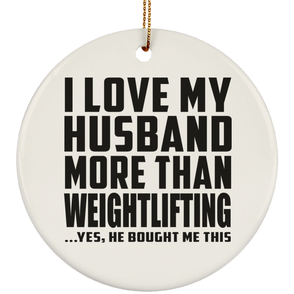 I Love My Husband More Than Weightlifting - Circle Ornament