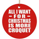All I Want For Christmas Is More Croquet - Circle Ornament
